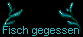  Fisch gegessen 
